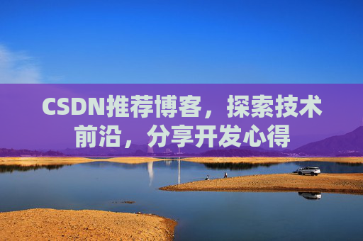 CSDN推荐博客，探索技术前沿，分享开发心得
